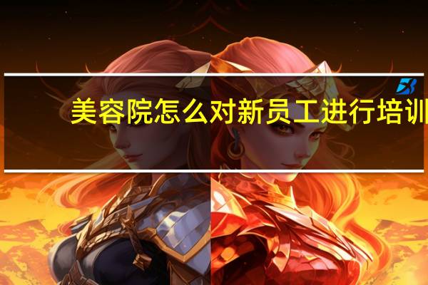 美容院怎么对新员工进行培训