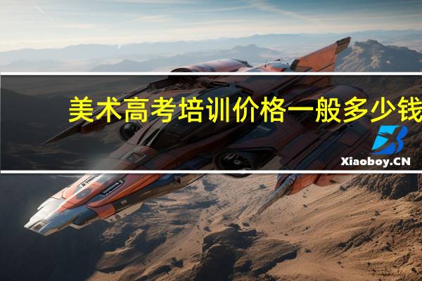 美术高考培训价格一般多少钱