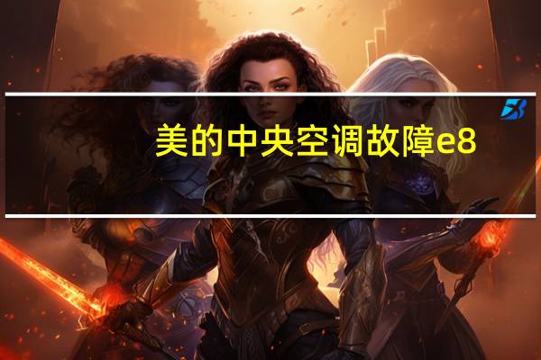 美的中央空调故障e8