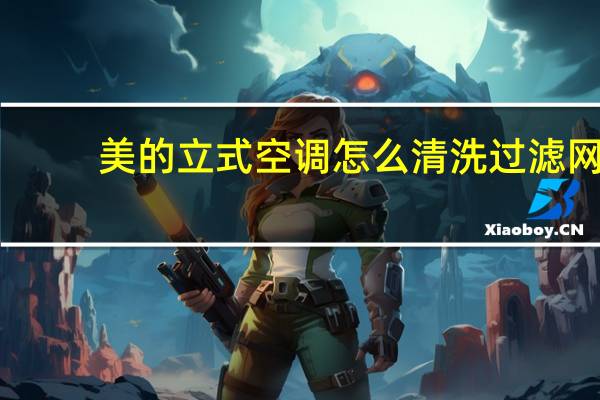 美的立式空调怎么清洗过滤网