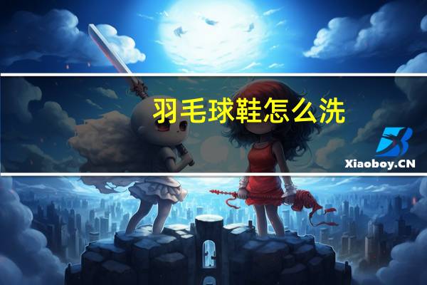 羽毛球鞋怎么洗