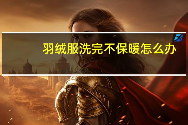 羽绒服洗完不保暖怎么办