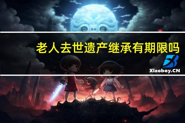 老人去世遗产继承有期限吗