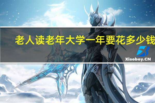 老人读老年大学一年要花多少钱啊