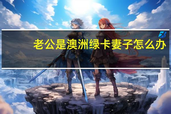 老公是澳洲绿卡妻子怎么办
