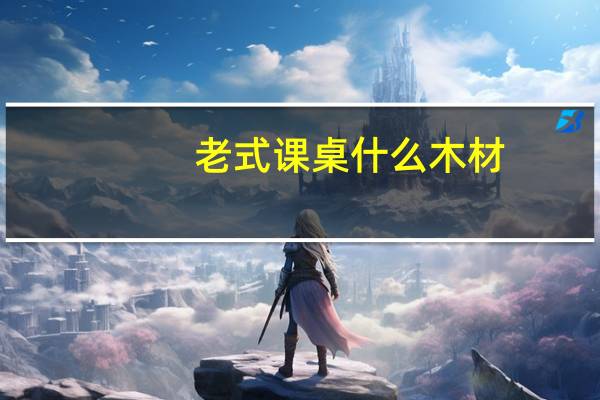 老式课桌什么木材