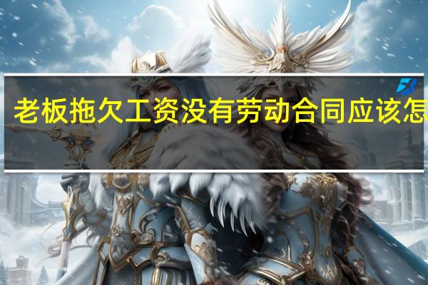 老板拖欠工资没有劳动合同应该怎么办
