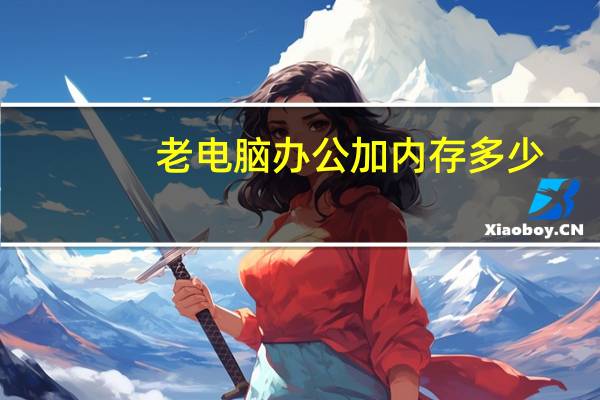 老电脑办公加内存多少