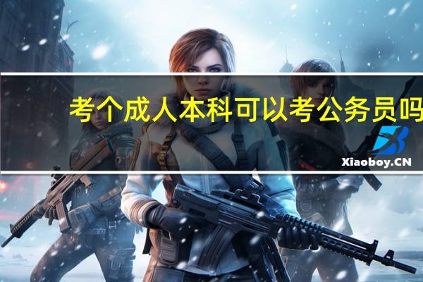 考个成人本科可以考公务员吗