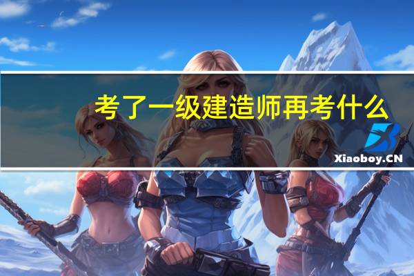 考了一级建造师再考什么