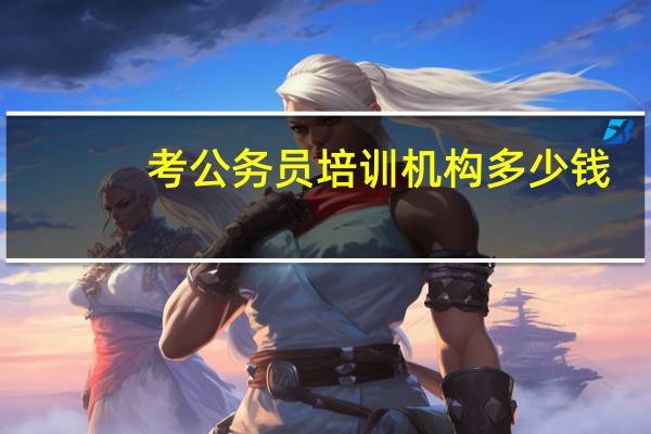 考公务员培训机构多少钱