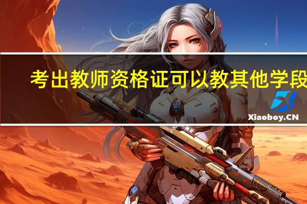 考出教师资格证可以教其他学段吗