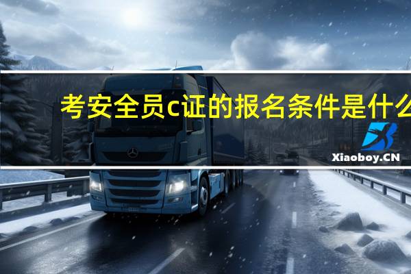 考安全员c证的报名条件是什么