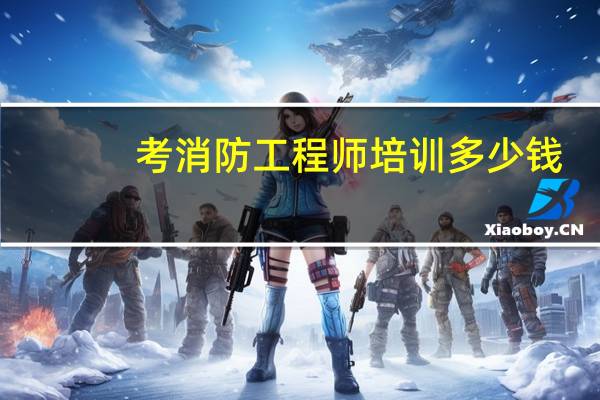 考消防工程师培训多少钱