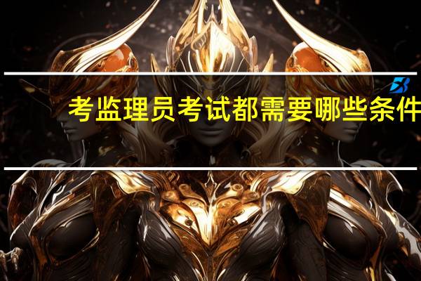 考监理员考试都需要哪些条件