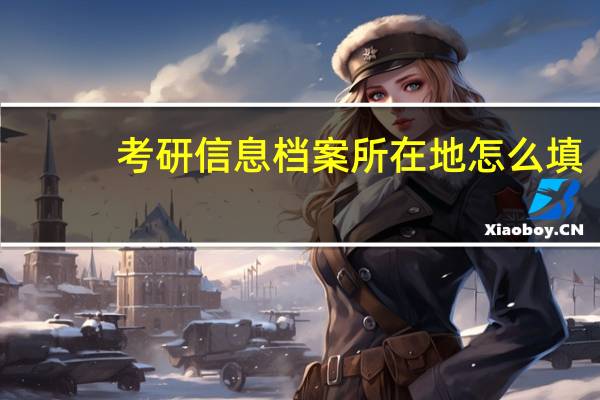 考研信息档案所在地怎么填