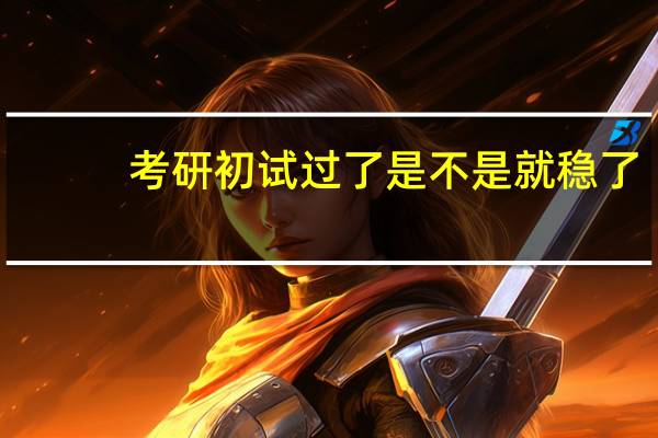 考研初试过了是不是就稳了