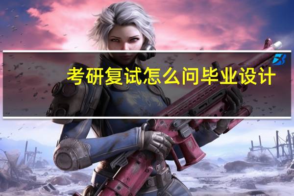 考研复试怎么问毕业设计