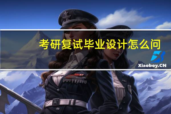 考研复试毕业设计怎么问