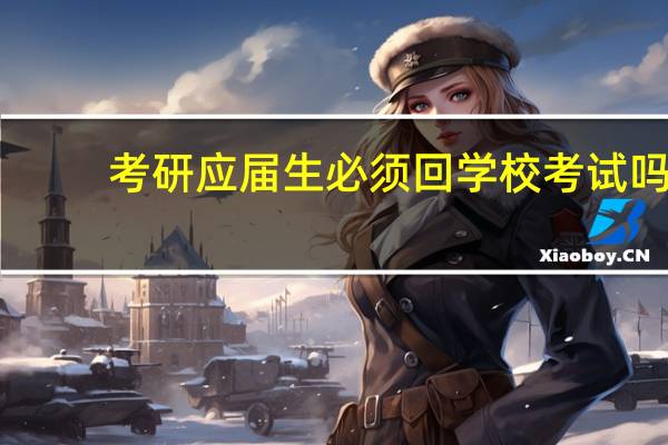 考研应届生必须回学校考试吗