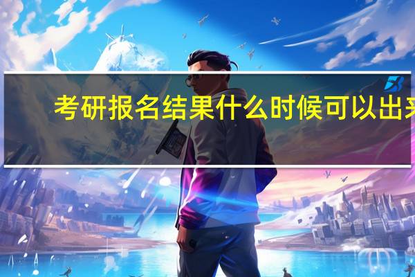 考研报名结果什么时候可以出来