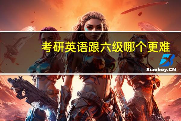 考研英语跟六级哪个更难
