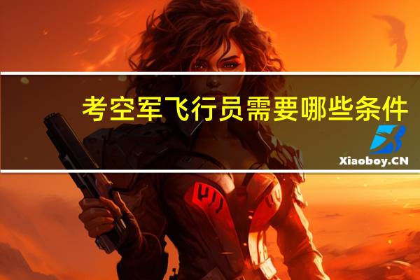 考空军飞行员需要哪些条件