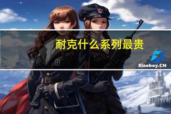 耐克什么系列最贵