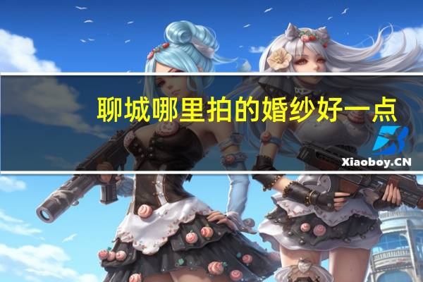 聊城哪里拍的婚纱好一点