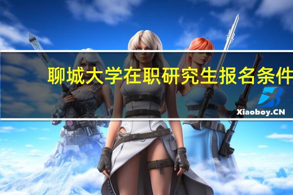聊城大学在职研究生报名条件