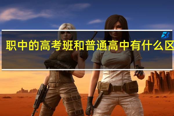 职中的高考班和普通高中有什么区别吗