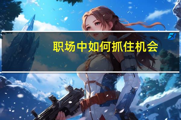 职场中如何抓住机会