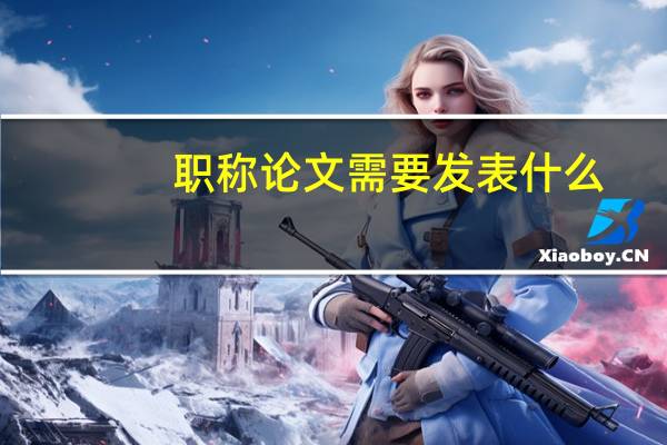 职称论文需要发表什么