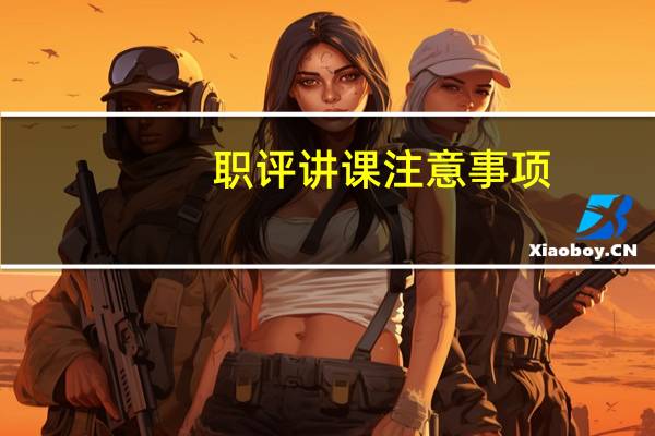 职评讲课注意事项