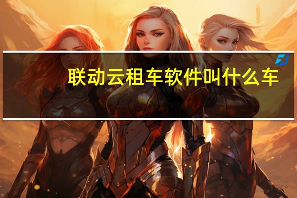联动云租车软件叫什么车
