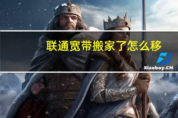 联通宽带搬家了怎么移