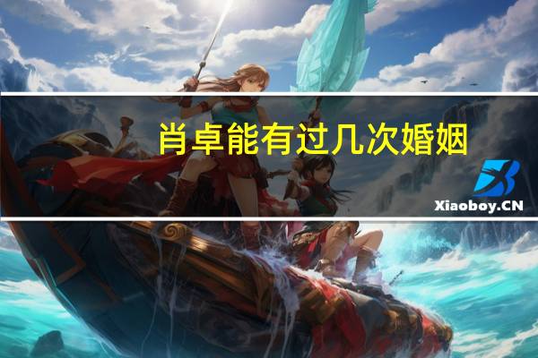 肖卓能有过几次婚姻