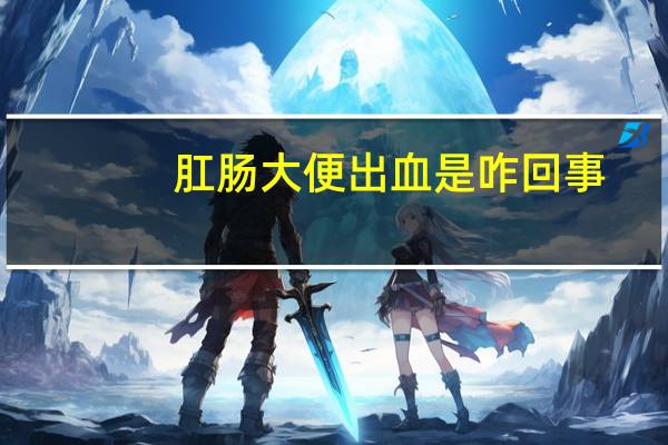肛肠大便出血是咋回事