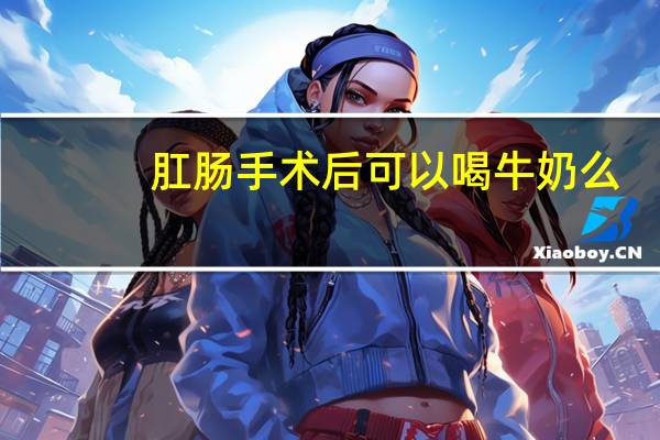 肛肠手术后可以喝牛奶么