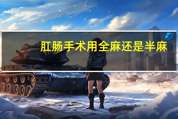 肛肠手术用全麻还是半麻