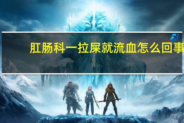 肛肠科一拉屎就流血怎么回事