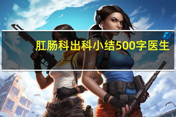 肛肠科出科小结500字医生