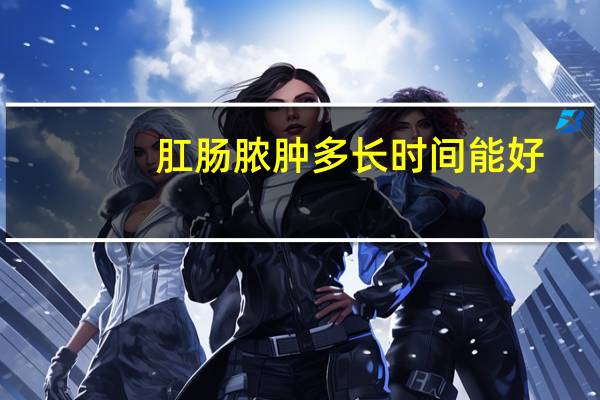 肛肠脓肿多长时间能好
