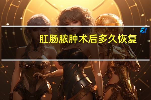 肛肠脓肿术后多久恢复