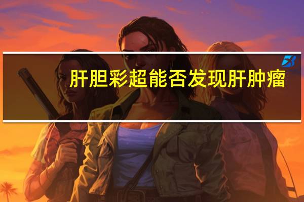 肝胆彩超能否发现肝肿瘤