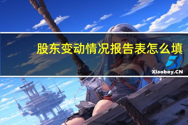 股东变动情况报告表怎么填