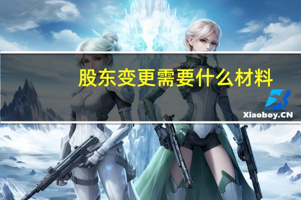 股东变更需要什么材料