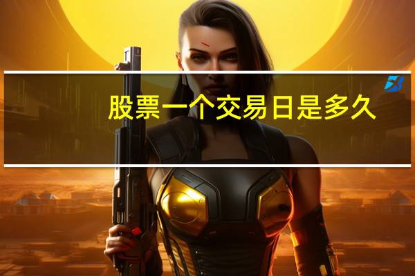 股票一个交易日是多久