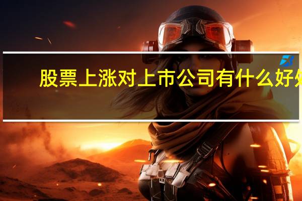 股票上涨对上市公司有什么好处