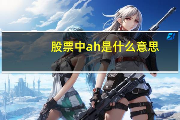 股票中ah是什么意思
